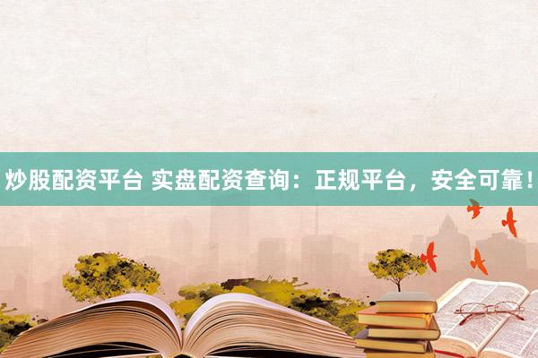 炒股配资平台 实盘配资查询:正规平台,安全可靠!