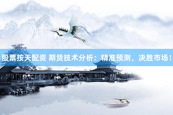 股票按天配资 期货技术分析:精准预测,决胜市场!